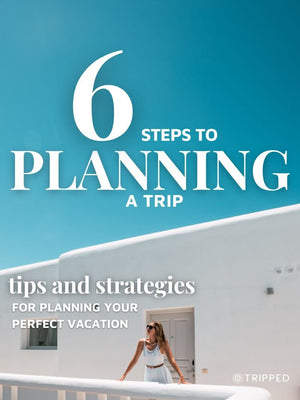 The 6 Steps To Planning A Trip: Tips & Strategies for a Perfect Vacation